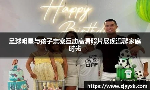 足球明星与孩子亲密互动高清照片展现温馨家庭时光
